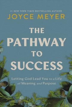 The pathway to success : letting God lead you to a life of meaning and purpose / Joyce Meyer.