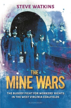 The mine wars : the bloody fight for workers' rights in the West Virginia coal fields