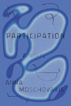 Participation : a novel / Anna Moschovakis.