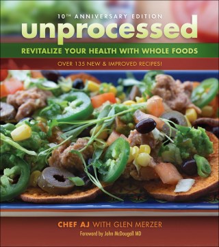 Unprocessed : revitalize your health with whole foods Chef AJ with Glen Merzer.