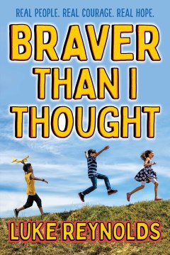 Braver than I thought : Real people. Real courage. Real hope.
