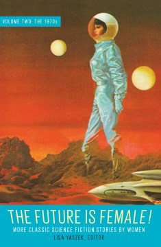 The Future Is Female! : The 1970s: More Classic Science Fiction Stories by Women: a Library of America Special Publication