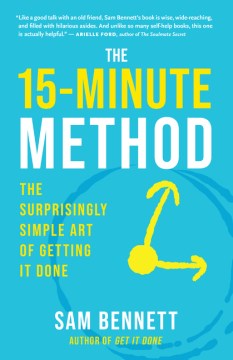The 15-minute Method : The Surprisingly Simple Art of Getting It Done