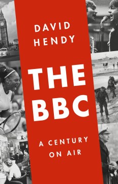 The BBC : a century on air / David Hendy.