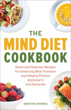 The MIND Diet cookbook : quick and delicious recipes for enhancing brain function and helping prevent Alzheimer's and dementia Kristin Diversi.