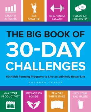 The big book of 30-day challenges : 60 habit-forming programs to live an infinitely better life Rosanna Casper.