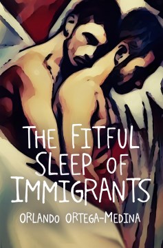 The fitful sleep of immigrants / Orlando Ortega-Medina.