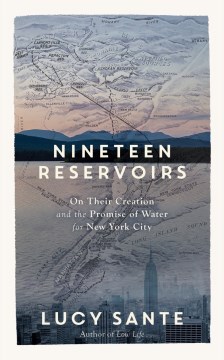Nineteen Reservoirs : On Their Creation and Promise of Water for New York City