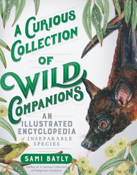 A curious collection of wild companions : an illustrated encyclopedia of inseparable species / Sami Bayly.