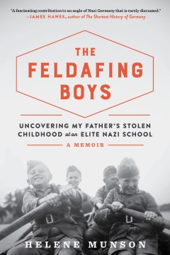 The Feldafing Boys : Uncovering My Father's Stolen Childhood at an Elite Nazi School