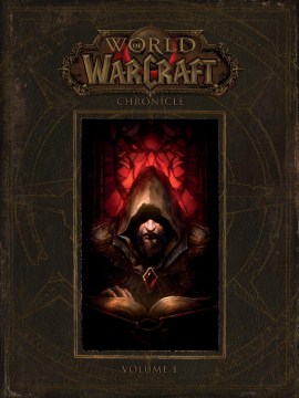 World of Warcraft chronicle. Volume 1 / written by Chris Metzen, Matt Burns, and Robert Brooks ; full-color illustrations by Peter C. Lee ; additional art by Joseph LaCroix.