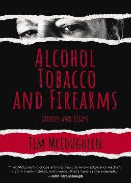 Alcohol, tobacco, and firearms : stories and essays / Tim McLoughlin.