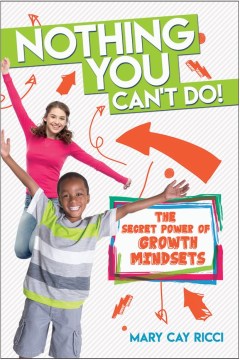 Nothing you can't do! : the secret power of growth mindsets / Mary Cay Ricci.