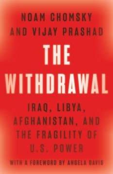 The Withdrawal : Iraq, Libya, Afghanistan, and the Fragility of U.s. Power