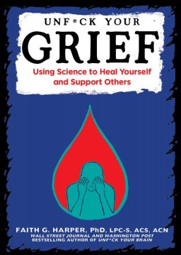 Unfuck your grief : using science to heal yourself and support others