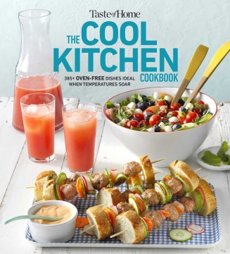 Taste of Home Cool Kitchen Cookbook : When Temperatures Soar, Serve 392 Crowd-pleasing Favorites Without Turning on Your Oven!