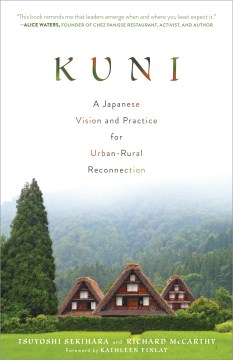 Kuni : a Japanese vision and practice for urban-rural reconnection / Tsuyoshi Sekihara and Richard McCarthy ; foreword by Kathleen Finlay.