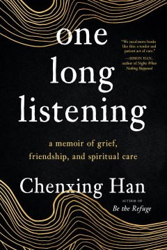 One long listening : a memoir of grief, friendship, and spiritual care / Chenxing Han.