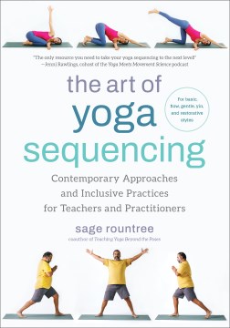 The Art of Yoga Sequencing: Contemporary Approaches and Inclusive Practices for Teachers and Practitioners--For Basic, Flow, Gentle, Yin, and Rest