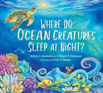 Where do ocean creatures sleep at night? / Steven J. Simmons and Clifford R. Simmons ; illustrated by Ruth E. Harper.