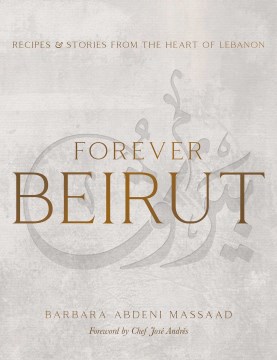 Forever Beirut : Recipes and Stories from the Heart of Lebanon