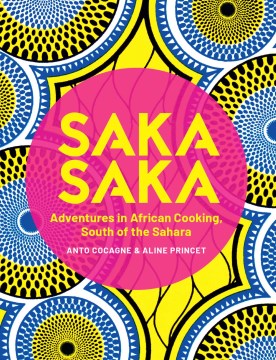 Saka Saka : South of the Sahara: Adventures in African Cooking