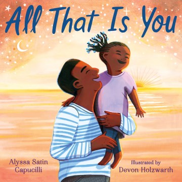 All that is you / Alyssa Satin Capucilli ; illustrated by Devon Holzwarth.