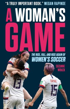A woman's game : the rise, fall, and rise again of women's soccer / Suzanne Wrack.