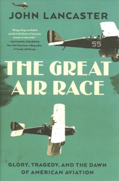 The great air race : glory, tragedy, and the dawn of American aviation / John Lancaster.