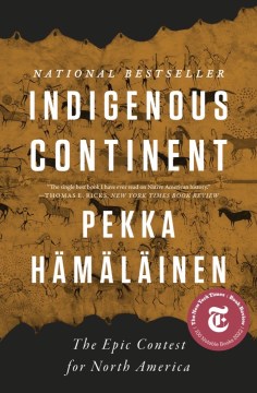 Indigenous continent : the epic contest for North America / Pekka Hämäläinen.