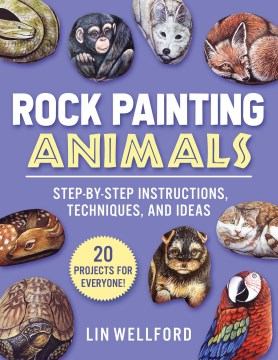 Rock painting animals : step-by-step instructions, techniques, and ideas