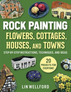 Rock painting flowers, cottages, houses, and towns : step-by-step instructions, techniques, and ideas
