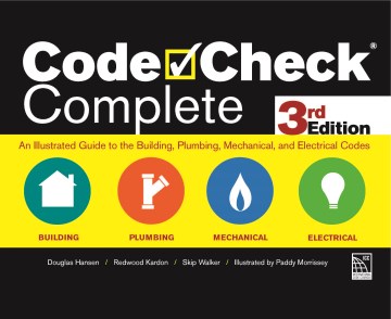 Code Check Complete : An Illustrated Guide to the Building, Plumbing, Mechanical, and Electrical Codes