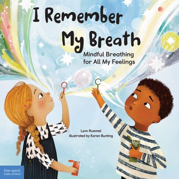 I remember my breath : mindful breathing for all my feelings / Lynn Rummel ; illustrated by Karen Bunting.