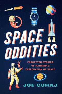 Space oddities : forgotten stories of mankind's exploration of space / Joe Cuhaj.