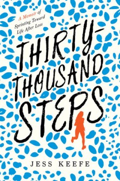 Thirty-thousand steps : a memoir of sprinting toward life after loss