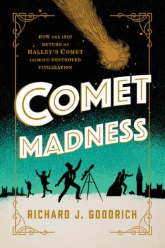 Comet Madness : How the 1910 Return of Halley's Comet Almost Destroyed Civilization