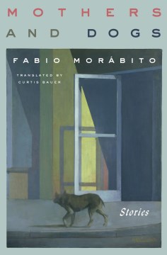 Mothers and dogs : stories / Fabio Morábito ; translated from the Spanish by Curtis Bauer.