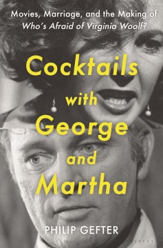 Cocktails with George and Martha : movies, marriage, and the making of Who's afraid of Virginia Woolf? / Philip Gefter.