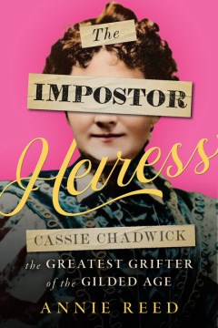 The Impostor Heiress : Cassie Chadwick, the Greatest Grifter of the Gilded Age