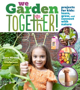We garden together! : projects for kids : learn, grow, and connect with nature