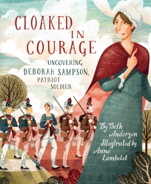 Cloaked in Courage : Uncovering Deborah Sampson, Patriot Soldier