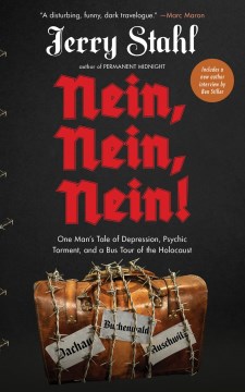 Nein, nein, nein! : one man's tale of depression, psychic torment, and a bus tour of the Holocaust Jerry Stahl.