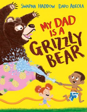 My dad is a grizzly bear / written by Swapna Haddow ; illustrated by Dapo Adeola.