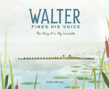 Walter Finds His Voice : The Story of a Shy Crocodile
