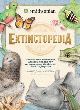 Extinctopedia : Discover What We Have Lost, What Is at Risk, and How We Can Preserve the Diversity of Our Fragile Planet