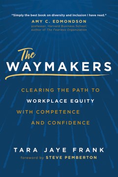 The Waymakers : Clearing the Path to Workplace Equity With Competence and Confidence
