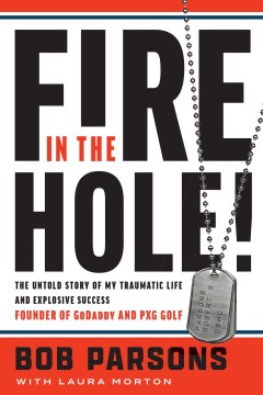 Fire in the Hole! : The Untold Story of My Traumatic Life and Explosive Success