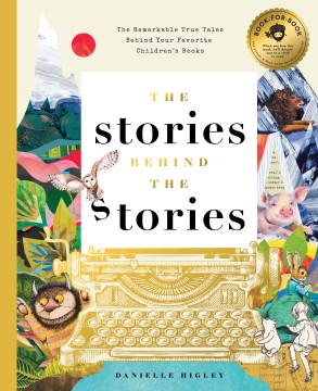 The Stories Behind the Stories : The Remarkable True Tales Behind Your Favorite Children's Books