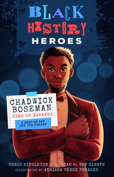 Chadwick Boseman : King of Wakanda; A Hero On and Off the Screen